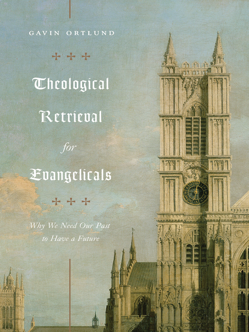 Title details for Theological Retrieval for Evangelicals by Gavin Ortlund - Available